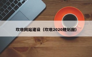 伊川坎墩网站建设（坎墩2020规划图）