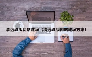 伊川清远改版网站建设（清远改版网站建设方案）